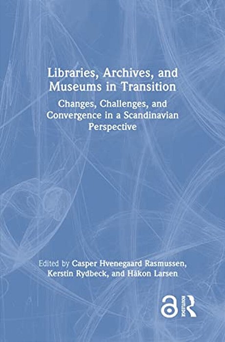 Libraries, Archives, And Museums In Transition: Changes, Challenges, And Convergence In A Scandinavian Perspective-..