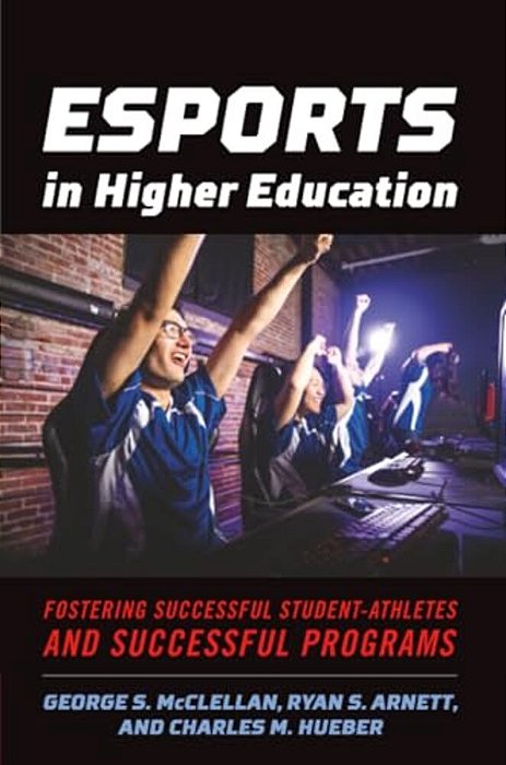 Esports In Higher Education: Fostering Successful Student-Athletes And Successful Programs-..