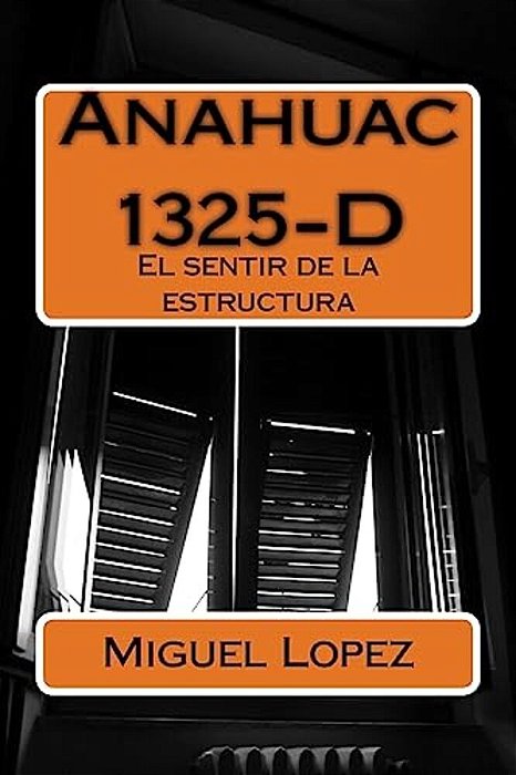 Anahuac 1325-D: El Sentir De La Estructura-..