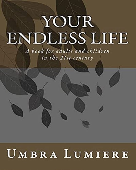 Your Endless Life: A Book For Adults And Children In The 21St Century-..