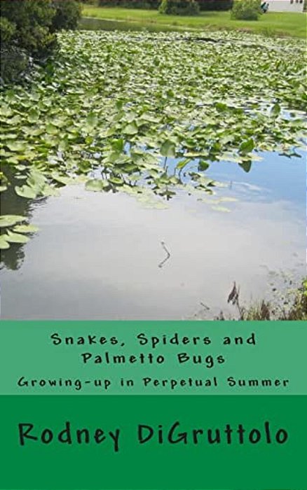 Snakes, Spiders And Palmetto Bugs: Growing-Up In Perpetual Summer-..