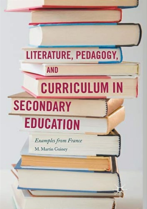 Literature, Pedagogy, And Curriculum In Secondary Education: Examples From France-..