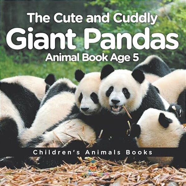 The Cute And Cuddly Giant Pandas - Animal Book Age 5 Children's Animal Books-..