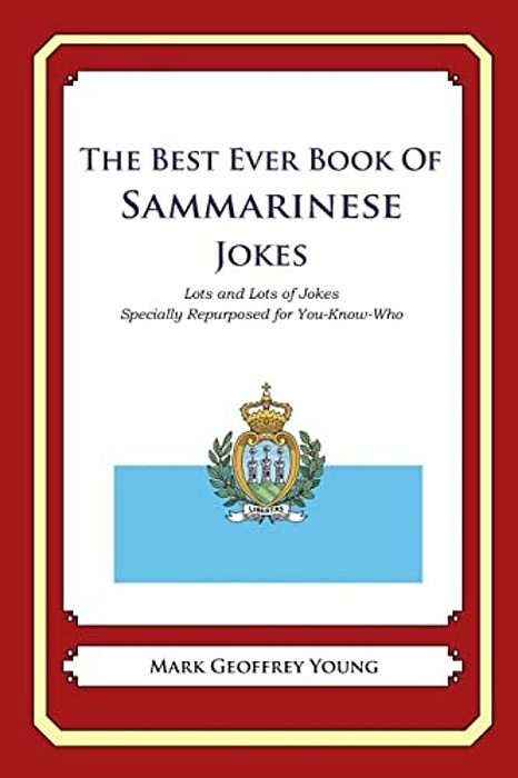 The Best Ever Book Of Sammarinese Jokes: Lots And Lots Of Jokes Specially Repurposed For You-Know-who-..