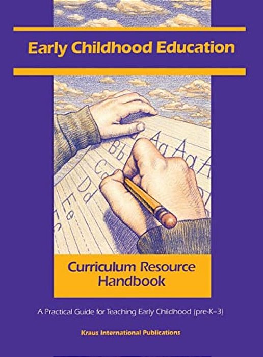Early Childhood Education Curriculum Resource Handbook: A Practical Guide For Teaching Early Childhood (Pre-k - 3)-..