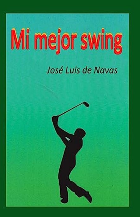 Mi Mejor Swing: Vivencias De Un Jugador De Golf-..