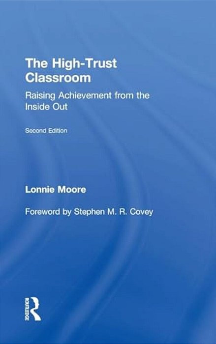 The High-Trust Classroom: Raising Achievement From The Inside Out-..