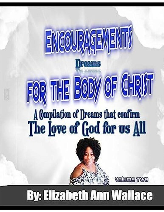Encouragements For The Body Of Christ Volume 2: A Compilation Of Dreams That Confirm The Love Of God For US All-..