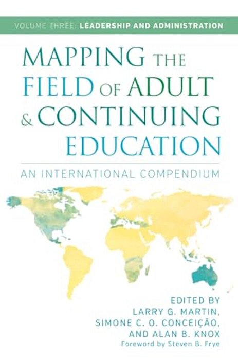 Mapping The Field Of Adult And Continuing Education: An International Compendium: Volume 3: Leadership And Administration-..