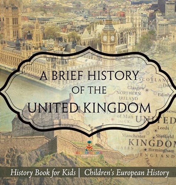 A Brief History Of The United Kingdom - History Book For Kids Children's European History-..