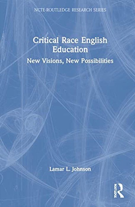 Critical Race English Education: New Visions, New Possibilities-..
