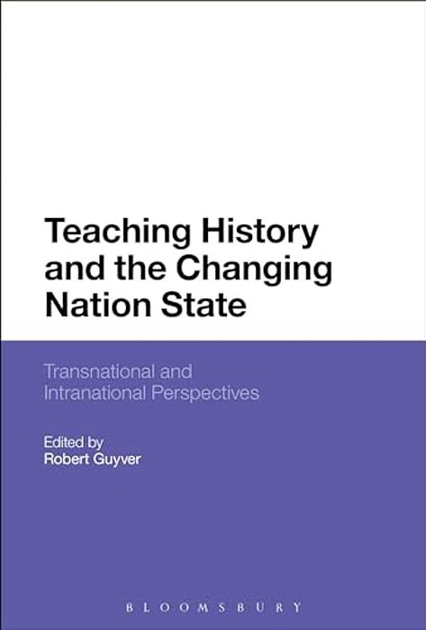 Teaching History And The Changing Nation State: Transnational And Intranational Perspectives-..