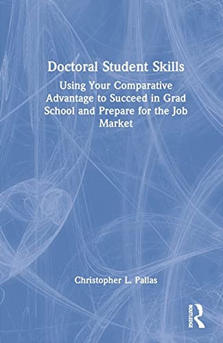 Doctoral Student Skills: Using Your Comparative Advantage To Succeed In Grad School And Prepare For The Job Market-..