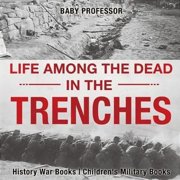 Life Among The Dead In The Trenches - History War Books Children's Military Books-..