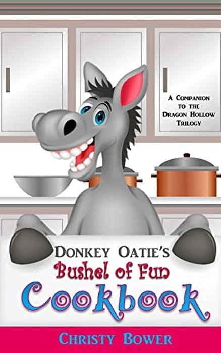Donkey Oatie's Bushel Of Fun Cookbook: A Companion To The Dragon Hollow Trilogy-..