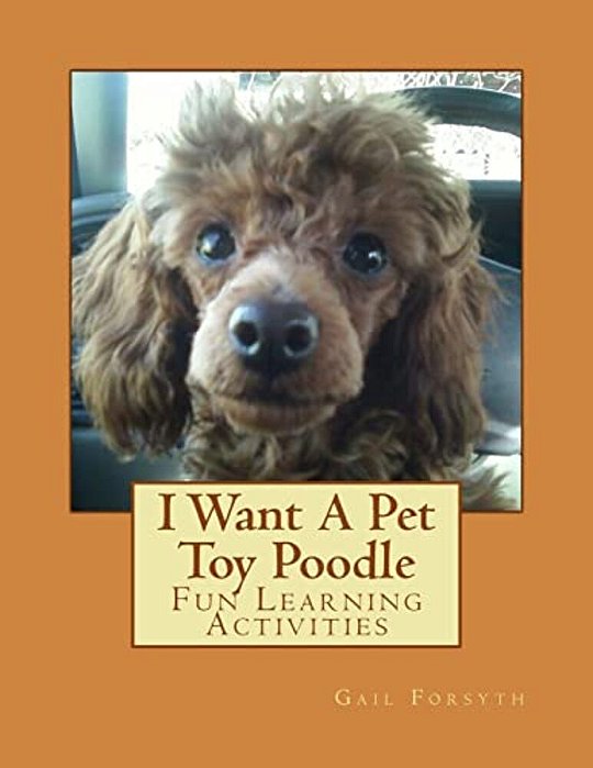 I Want A Pet Toy Poodle: Fun Learning Activities-..