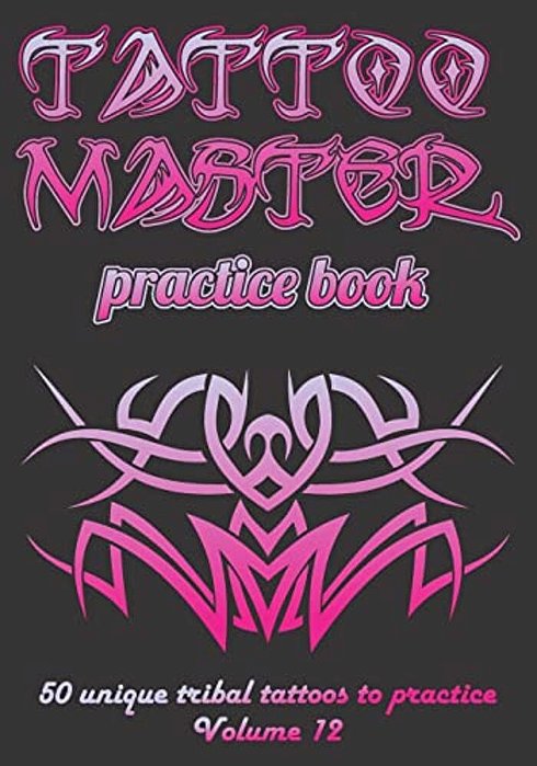 Tattoo Master Practice Book - 50 Unique Tribal Tattoos To Practice: 7" X 10"(17.78 X 25.4 Cm) Size Pages With 3 Dots Per Inch To Practice With Real Ha-..