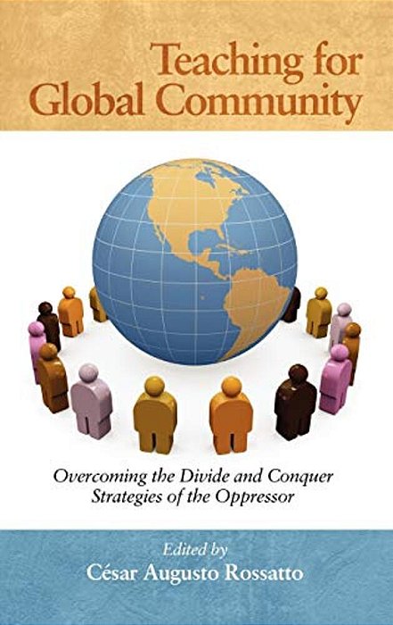 Teaching For Global Community: Overcoming The Divide And Conquer Strategies Of The Oppressor (Hc)-..