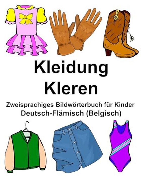 Deutsch-Flämisch (Belgisch) Kleidung/Kleren Zweisprachiges Bildwörterbuch Für Kinder-..