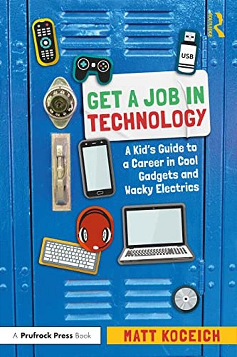 Get A Job In Technology: A Kid's Guide To A Career In Cool Gadgets And Wacky Electrics-..