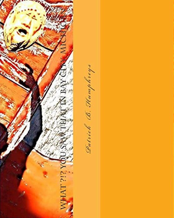 What?!? You Saw That In Bay City, Michigan: Unusual Things From Bay City, Michigan In Black And White Images With Hints Of Vivid Color-..