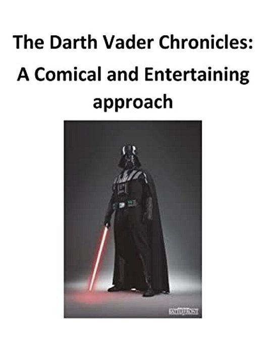 The Darth Vader Chronicles: A Comical And Entertaining Approach-..