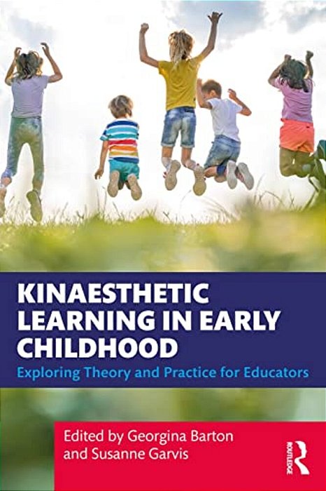 Kinaesthetic Learning In Early Childhood: Exploring Theory And Practice For Educators-..