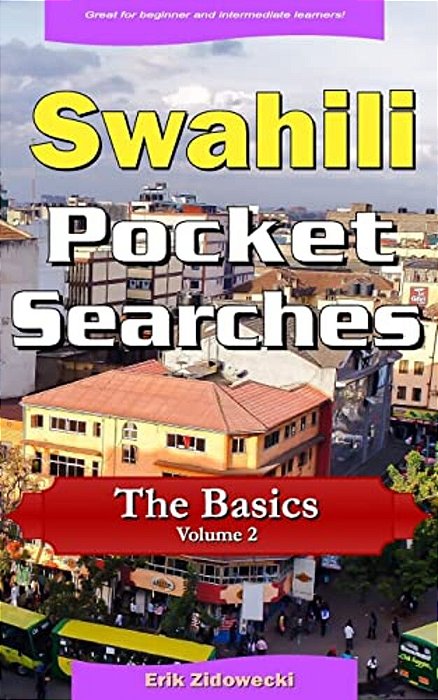 Swahili Pocket Searches - The Basics - Volume 2: A Set Of Word Search Puzzles To Aid Your Language Learning-..