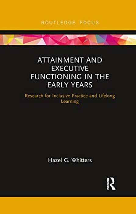 Attainment And Executive Functioning In The Early Years: Research For Inclusive Practice And Lifelong Learning-..
