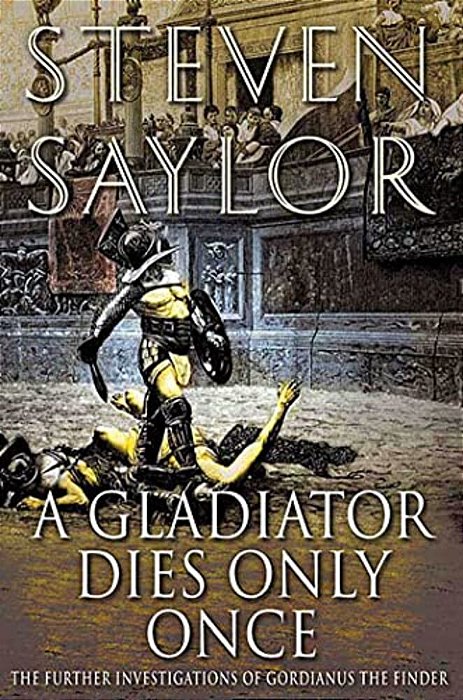 A Gladiator Dies Only Once: The Further Investigations Of Gordianus The Finder-..