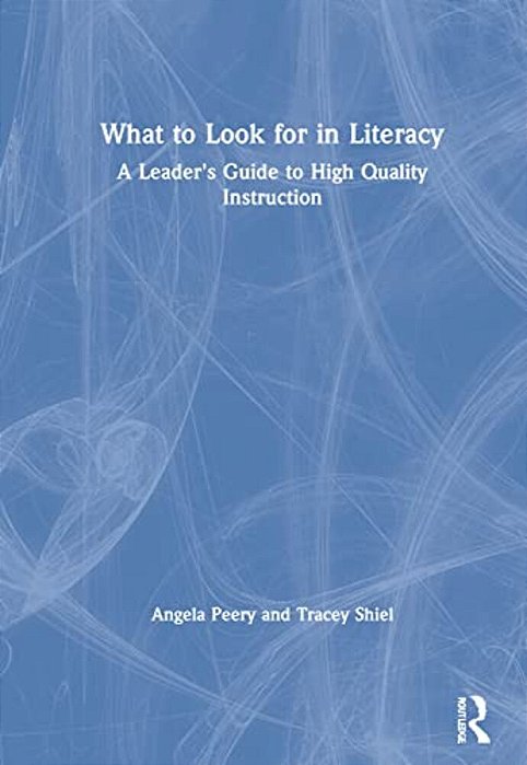 What To Look For In Literacy: A Leader's Guide To High Quality Instruction-..