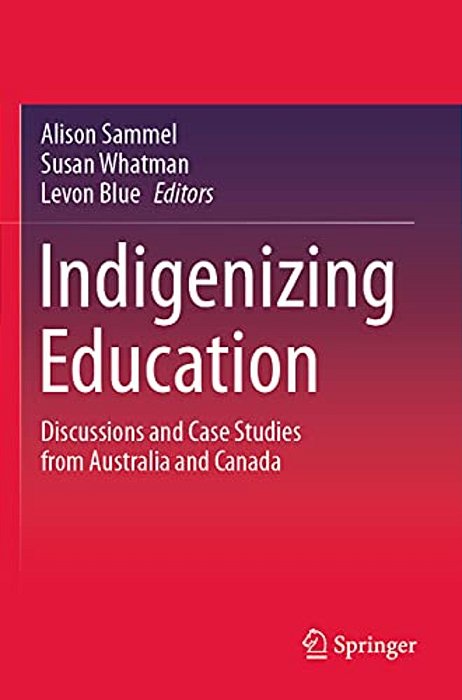 Indigenizing Education: Discussions And Case Studies From Australia And Canada-..