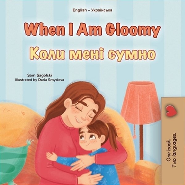 When I Am Gloomy (English Ukrainian Bilingual Children's Book)-..