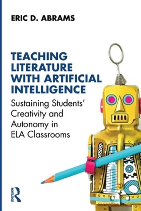 Teaching Literature With Artificial Intelligence: Sustaining Students' Creativity And Autonomy In Ela Classrooms-..