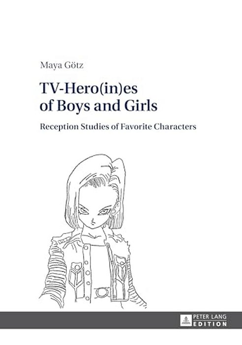 Tv-Hero(in)ES Of Boys And Girls: Reception Studies Of Favorite Characters-..