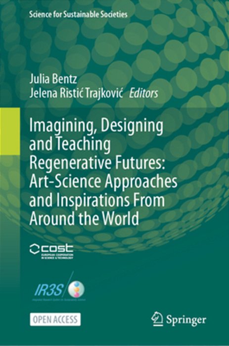 Imagining, Designing And Teaching Regenerative Futures: Art-Science Approaches And Inspirations From Around The World-..