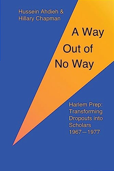 A Way Out Of No Way: Harlem Prep: Transforming Dropouts Into Scholars, 1967-1977-..