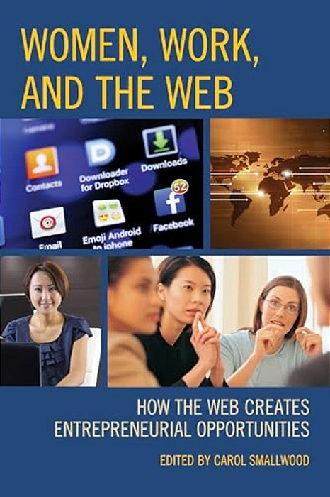 Women, Work, And The Web: How The Web Creates Entrepreneurial Opportunities-..