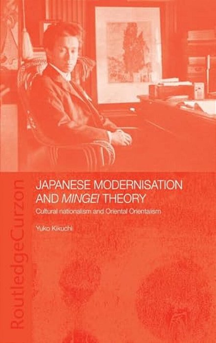 Japanese Modernisation And Mingei Theory: Cultural Nationalism And Oriental Orientalism-..