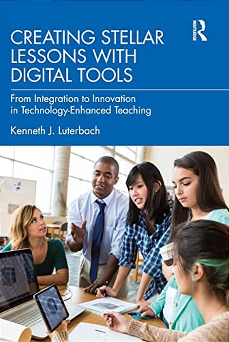 Creating Stellar Lessons With Digital Tools: From Integration To Innovation In Technology-Enhanced Teaching-..