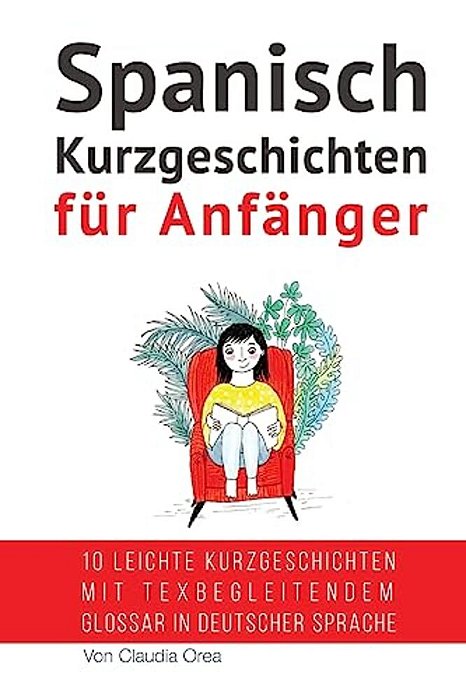 Spanisch: Kurzgeschichten Für Anfänger (Mit Audioaufnahmen): 10 Leichte Kurzgeschichten Mit Tex Begleitendem Glossar In Deutscher Sprache-..