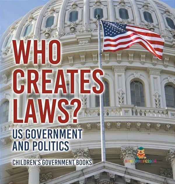 Who Creates Laws? US Government And Politics Children's Government Books-..