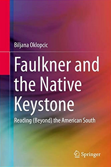 Faulkner And The Native Keystone: Reading (Beyond) The American South-..