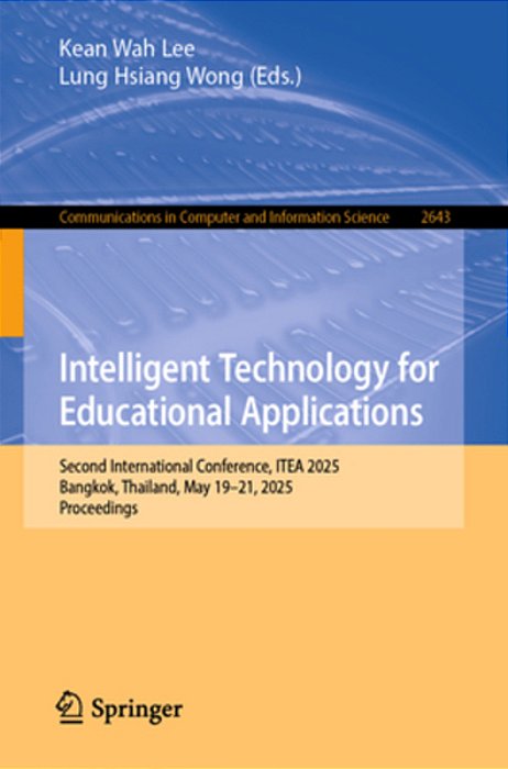 Intelligent Technology For Educational Applications: Second International Conference, Itea 2025, Bangkok, Thailand, May 19-21, 2025, Proceedings-..