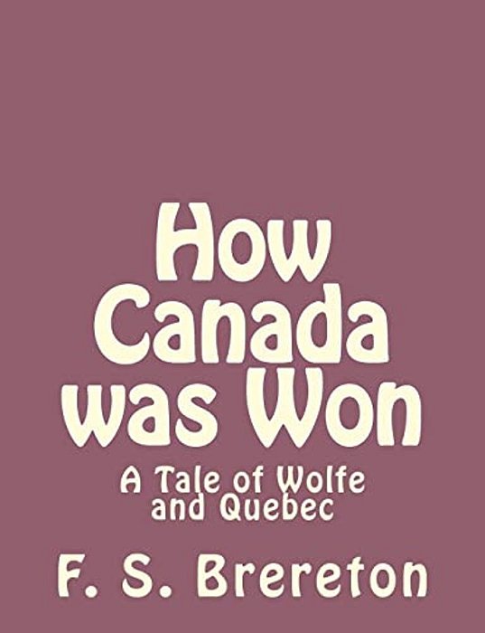 How Canada Was Won: A Tale Of Wolfe And Quebec-..
