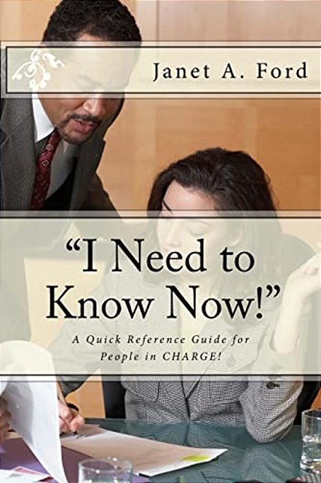 "I Need To Know Now!": A Quick Reference Guide For People In Charge!-..
