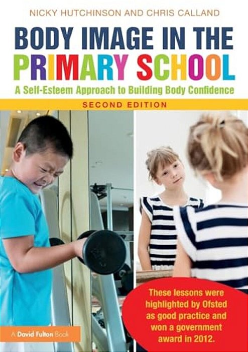 Body Image In The Primary School: A Self-Esteem Approach To Building Body Confidence-..