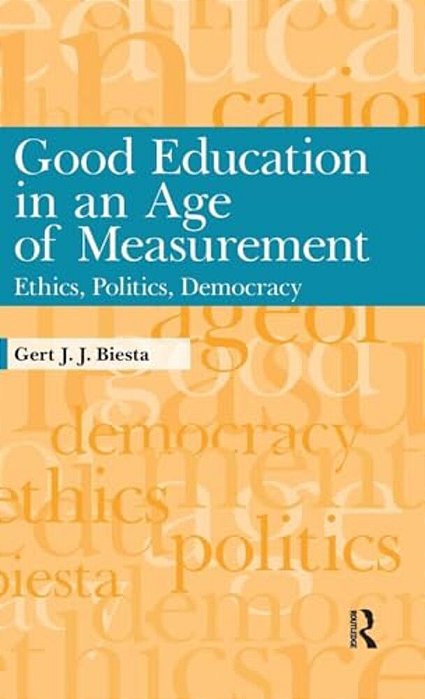 Good Education In Age Of Measurement: Ethics, Politics, Democracy-..