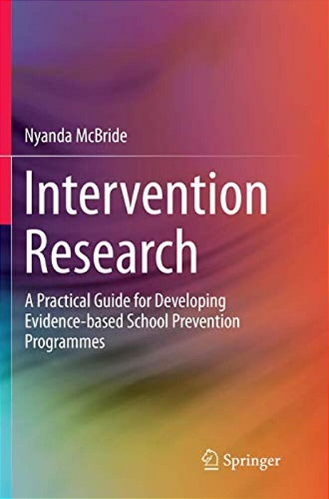 Intervention Research: A Practical Guide For Developing Evidence-Based School Prevention Programmes-..