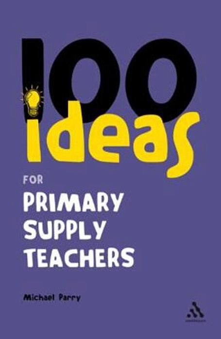 100 Ideas For Supply Teachers: Primary School Edition-..